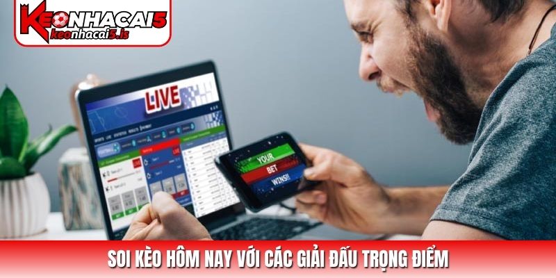 Soi kèo hôm nay với các giải đấu trọng điểm
